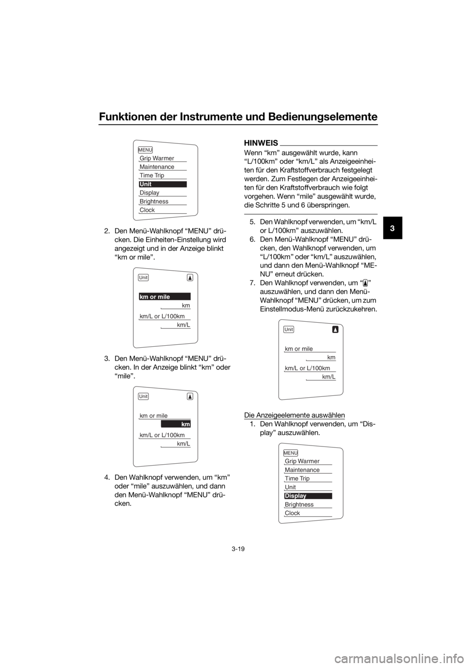 YAMAHA FJR1300A 2018  Betriebsanleitungen (in German) Funktionen der Instrumente un d Be dienun gselemente
3-19
32. Den Menü-Wahlknopf “MENU” drü-
cken. Die Einheiten-Einstellung wird 
angezeigt und in der Anzeige blinkt 
“km or mile”.
3. Den M