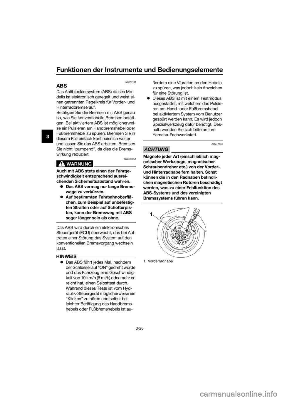 YAMAHA FJR1300A 2018  Betriebsanleitungen (in German) Funktionen der Instrumente un d Be dienung selemente
3-26
3
GAU73181
ABS
Das Antiblockiersystem (ABS) dieses Mo-
dells ist elektronisch geregelt und weist ei-
nen getrennten Regelkreis für Vorder- un