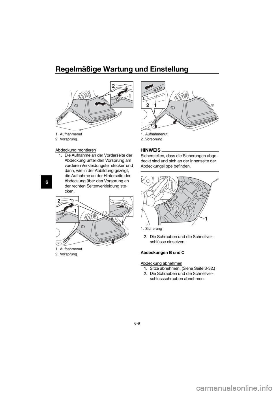 YAMAHA FJR1300A 2018  Betriebsanleitungen (in German) Regelmäßi ge Wartun g un d Einstellun g
6-9
6
Abdeckung montieren
1. Die Aufnahme an der Vorderseite der 
Abdeckung unter den Vorsprung am 
vorderen Verkleidungsteil stecken und 
dann, wie in der Ab