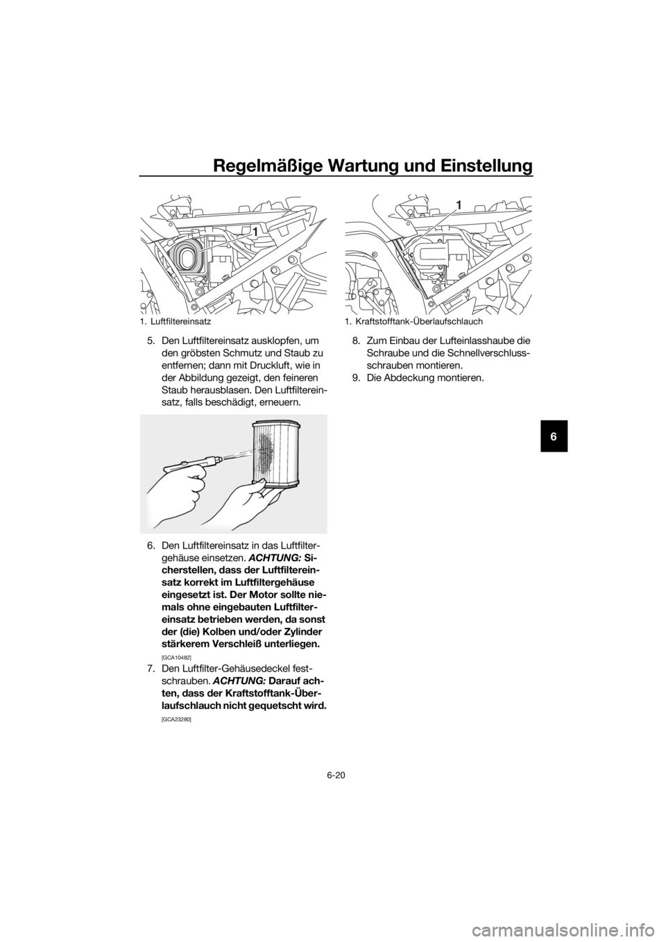 YAMAHA FJR1300A 2018  Betriebsanleitungen (in German) Regelmäßi ge Wartun g un d Einstellun g
6-20
6
5. Den Luftfiltereinsatz ausklopfen, um 
den gröbsten Schmutz und Staub zu 
entfernen; dann mit Druckluft, wie in 
der Abbildung gezeigt, den feineren