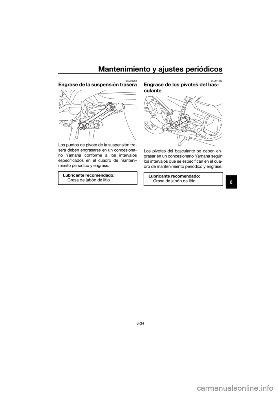 YAMAHA FJR1300A 2018 Manuale de Empleo (in Spanish) Mantenimiento y ajustes periódicos
6-34
6
SAU23252
Engrase de la suspensión trasera
Los puntos de pivote de la suspensión tra-
sera deben engrasarse en un concesiona-
rio Yamaha conforme a los int YAMAHA FJR1300A 2018 Manuale de Empleo (in Spanish) Mantenimiento y ajustes periódicos
6-34
6
SAU23252
Engrase de la suspensión trasera
Los puntos de pivote de la suspensión tra-
sera deben engrasarse en un concesiona-
rio Yamaha conforme a los int