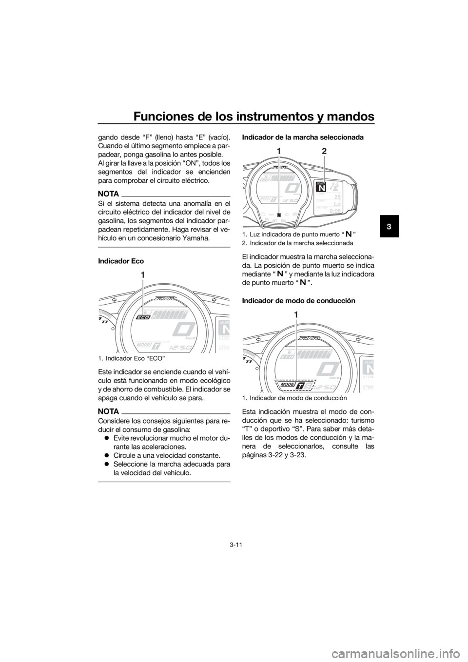 YAMAHA FJR1300A 2018  Manuale de Empleo (in Spanish) Funciones de los instrumentos y man dos
3-11
3
gando desde “F” (lleno) hasta “E” (vacío).
Cuando el último segmento empiece a par-
padear, ponga gasolina lo antes posible.
Al girar la llave 