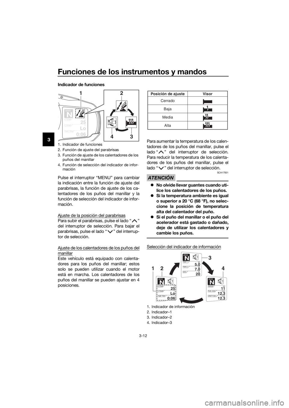 YAMAHA FJR1300A 2018  Manuale de Empleo (in Spanish) Funciones de los instrumentos y man dos
3-12
3
In dica dor  de funciones
Pulse el interruptor “MENU” para cambiar
la indicación entre la función de ajuste del
parabrisas, la función de ajuste d