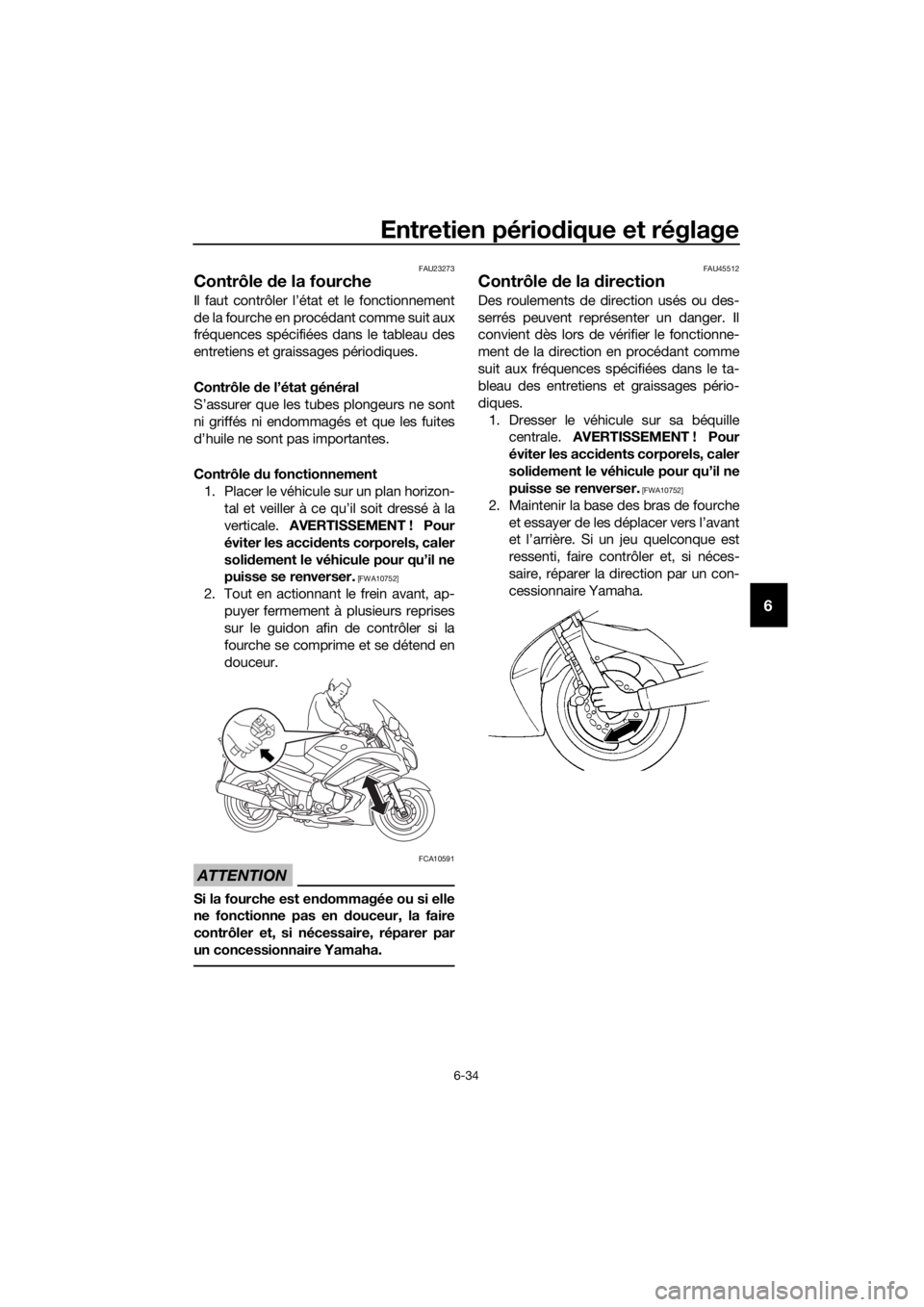 YAMAHA FJR1300A 2018 Notices Demploi (in French) Entretien périodique et réglage
6-34
6
FAU23273
Contrôle de la fourche
Il faut contrôler l’état et le fonctionnement
de la fourche en procédant comme suit aux
fréquences spécifiées dans le YAMAHA FJR1300A 2018 Notices Demploi (in French) Entretien périodique et réglage
6-34
6
FAU23273
Contrôle de la fourche
Il faut contrôler l’état et le fonctionnement
de la fourche en procédant comme suit aux
fréquences spécifiées dans le