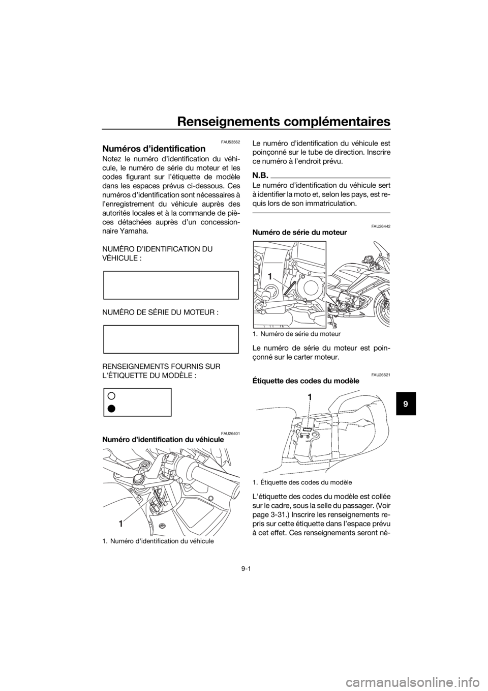 YAMAHA FJR1300A 2018 Notices Demploi (in French) Renseignements complémentaires
9-1
9
FAU53562
Numéros d’id entification
Notez le numéro d’identification du véhi-
cule, le numéro de série du moteur et les
codes figurant sur l’étiquette YAMAHA FJR1300A 2018 Notices Demploi (in French) Renseignements complémentaires
9-1
9
FAU53562
Numéros d’id entification
Notez le numéro d’identification du véhi-
cule, le numéro de série du moteur et les
codes figurant sur l’étiquette