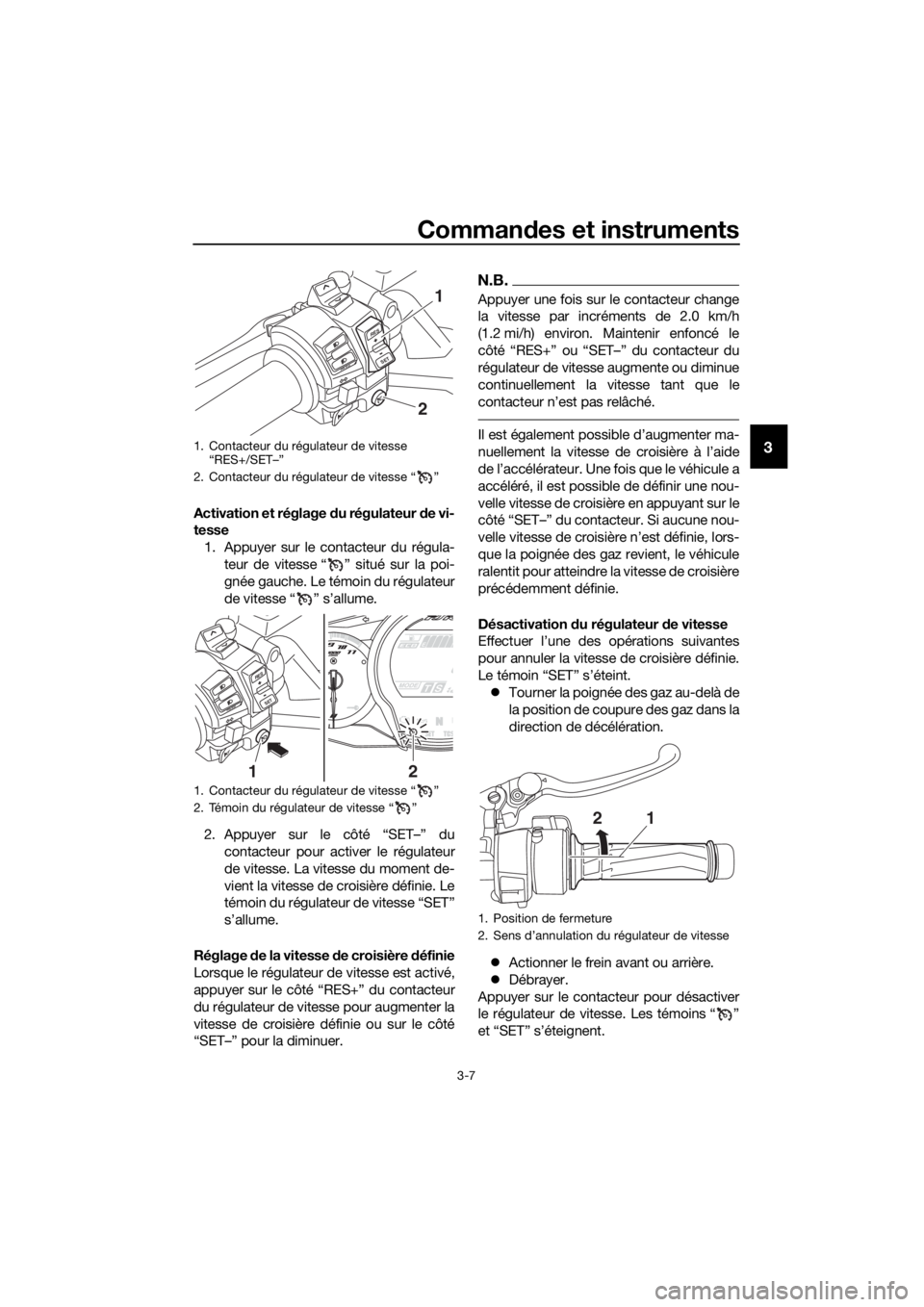YAMAHA FJR1300A 2018 Notices Demploi (in French) Commandes et instruments
3-7
3
Activation et réglage du régulateur de vi-
tesse
1. Appuyer sur le contacteur du régula- teur de vitesse “ ” situé sur la poi-
gnée gauche. Le témoin du rég YAMAHA FJR1300A 2018 Notices Demploi (in French) Commandes et instruments
3-7
3
Activation et réglage du régulateur de vi-
tesse
1. Appuyer sur le contacteur du régula- teur de vitesse “ ” situé sur la poi-
gnée gauche. Le témoin du rég