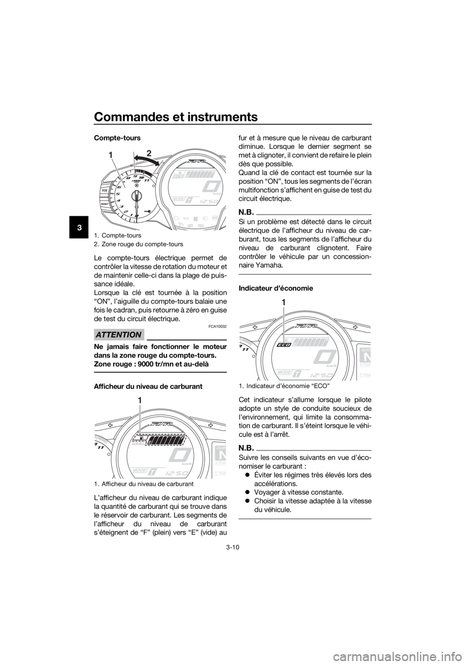 YAMAHA FJR1300A 2018 Notices Demploi (in French) Commandes et instruments
3-10
3
Compte-tours
Le compte-tours électrique permet de
contrôler la vitesse de rotation du moteur et
de maintenir celle-ci dans la plage de puis-
sance idéale.
Lorsque la YAMAHA FJR1300A 2018 Notices Demploi (in French) Commandes et instruments
3-10
3
Compte-tours
Le compte-tours électrique permet de
contrôler la vitesse de rotation du moteur et
de maintenir celle-ci dans la plage de puis-
sance idéale.
Lorsque la
