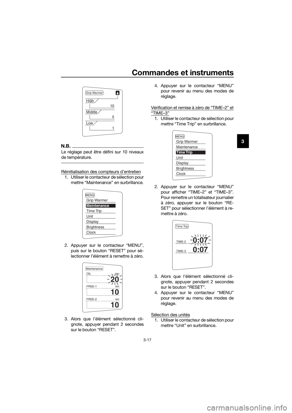YAMAHA FJR1300A 2018  Notices Demploi (in French) Commandes et instruments
3-17
3N.B.
Le réglage peut être défini sur 10 niveaux
de température.
Réinitialisation des compteurs d’entretien
1. Utiliser le contacteur de sélection pour
mettre “