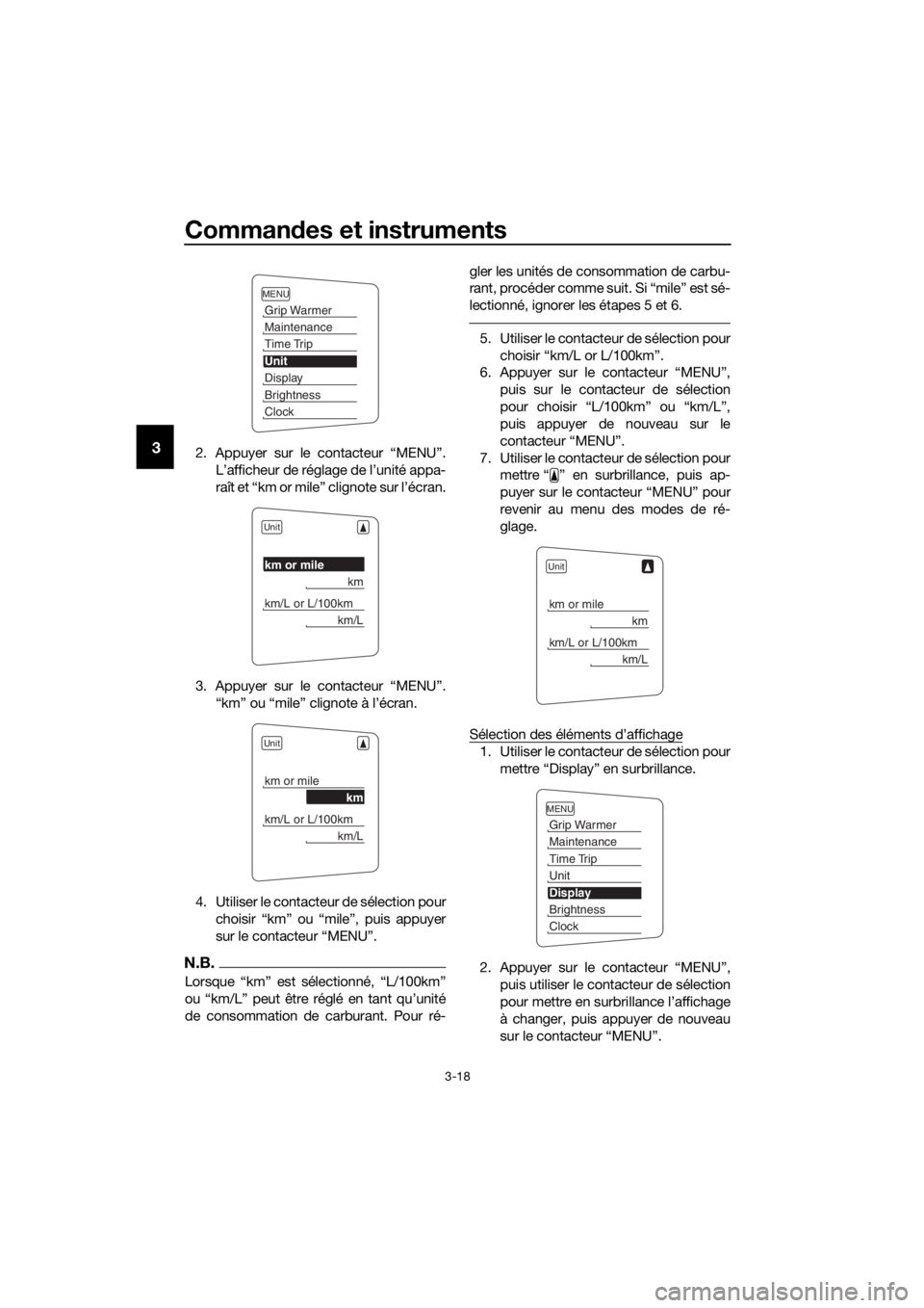 YAMAHA FJR1300A 2018 Notices Demploi (in French) Commandes et instruments
3-18
32. Appuyer sur le contacteur “MENU”.
L’afficheur de réglage de l’unité appa-
raît et “km or mile” clignote sur l’écran.
3. Appuyer sur le contacteur YAMAHA FJR1300A 2018 Notices Demploi (in French) Commandes et instruments
3-18
32. Appuyer sur le contacteur “MENU”.
L’afficheur de réglage de l’unité appa-
raît et “km or mile” clignote sur l’écran.
3. Appuyer sur le contacteur