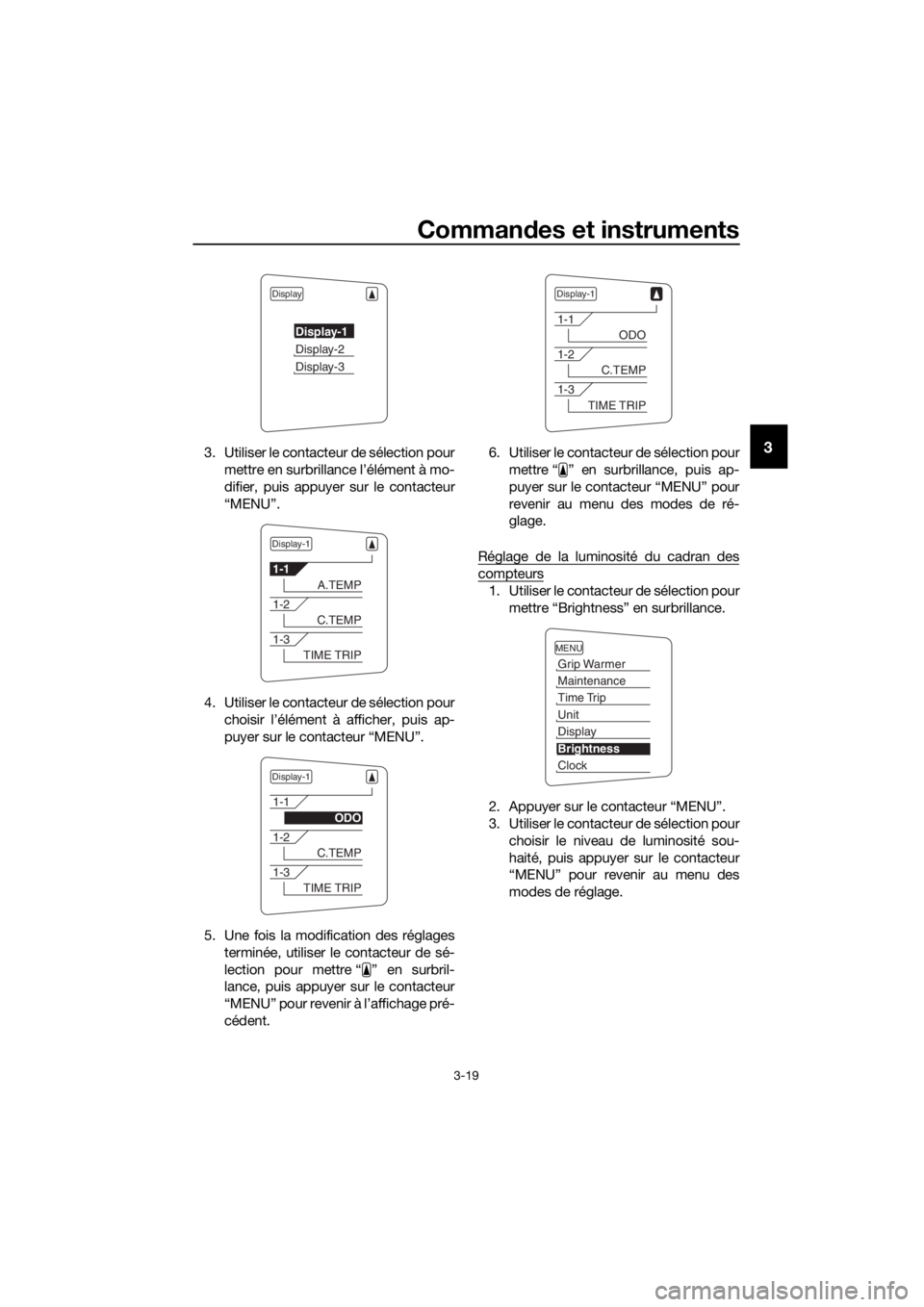YAMAHA FJR1300A 2018 Notices Demploi (in French) Commandes et instruments
3-19
33. Utiliser le contacteur de sélection pour
mettre en surbrillance l’élément à mo-
difier, puis appuyer sur le contacteur
“MENU”.
4. Utiliser le contacteur de YAMAHA FJR1300A 2018 Notices Demploi (in French) Commandes et instruments
3-19
33. Utiliser le contacteur de sélection pour
mettre en surbrillance l’élément à mo-
difier, puis appuyer sur le contacteur
“MENU”.
4. Utiliser le contacteur de