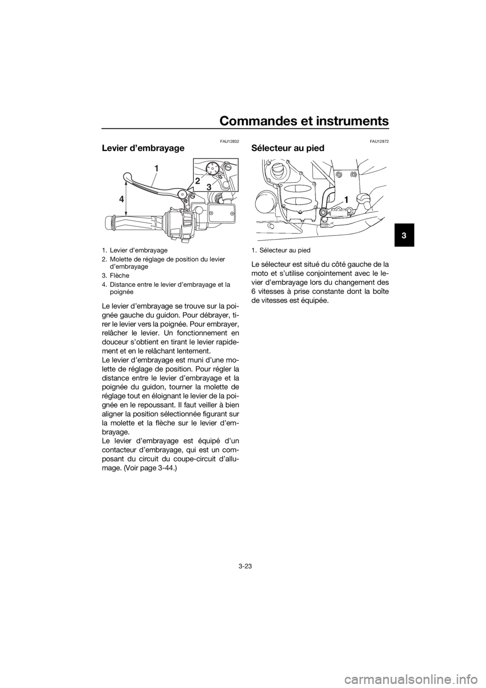 YAMAHA FJR1300A 2018 Notices Demploi (in French) Commandes et instruments
3-23
3
FAU12832
Levier d’embrayage
Le levier d’embrayage se trouve sur la poi-
gnée gauche du guidon. Pour débrayer, ti-
rer le levier vers la poignée. Pour embrayer,
YAMAHA FJR1300A 2018 Notices Demploi (in French) Commandes et instruments
3-23
3
FAU12832
Levier d’embrayage
Le levier d’embrayage se trouve sur la poi-
gnée gauche du guidon. Pour débrayer, ti-
rer le levier vers la poignée. Pour embrayer,