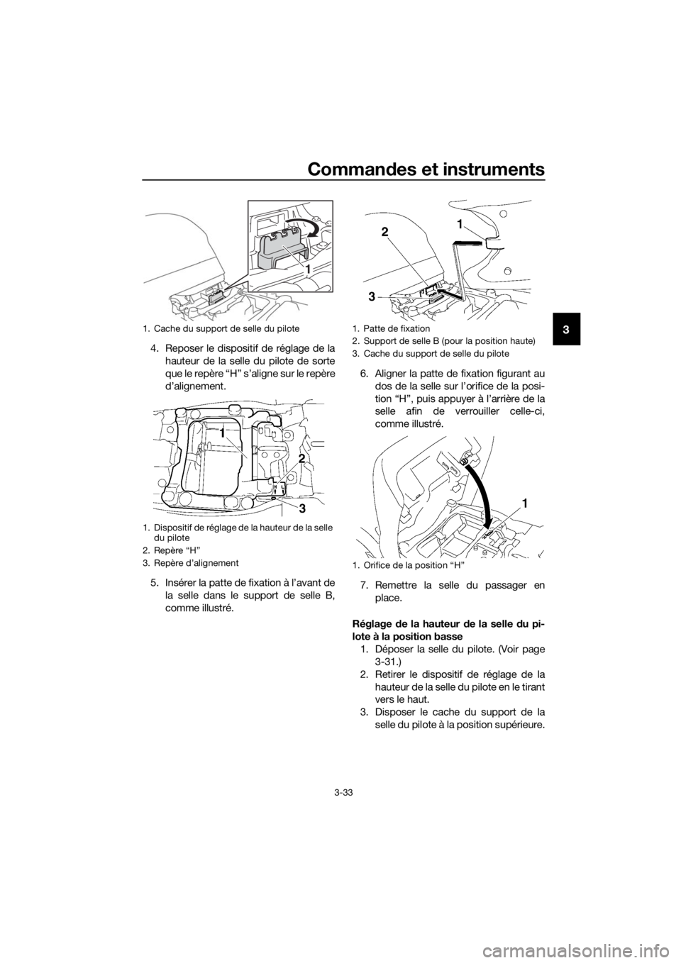 YAMAHA FJR1300A 2018 Notices Demploi (in French) Commandes et instruments
3-33
3
4. Reposer le dispositif de réglage de la
hauteur de la selle du pilote de sorte
que le repère “H” s’aligne sur le repère
d’alignement.
5. Insérer la patte YAMAHA FJR1300A 2018 Notices Demploi (in French) Commandes et instruments
3-33
3
4. Reposer le dispositif de réglage de la
hauteur de la selle du pilote de sorte
que le repère “H” s’aligne sur le repère
d’alignement.
5. Insérer la patte