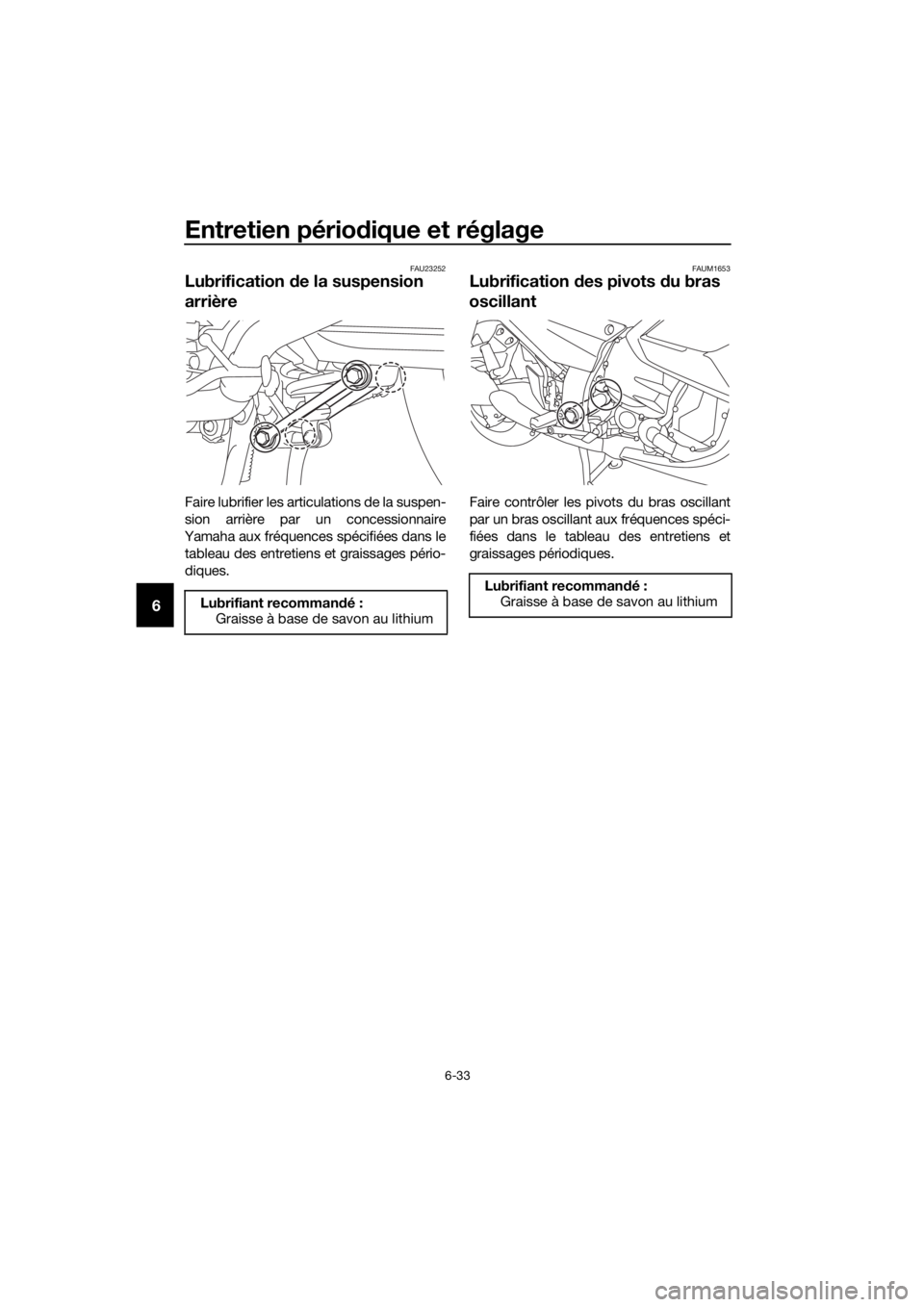 YAMAHA FJR1300A 2018 Notices Demploi (in French) Entretien périodique et réglage
6-33
6
FAU23252
Lubrification de la suspension
arrière
Faire lubrifier les articulations de la suspen-
sion arrière par un concessionnaire
Yamaha aux fréquences YAMAHA FJR1300A 2018 Notices Demploi (in French) Entretien périodique et réglage
6-33
6
FAU23252
Lubrification de la suspension
arrière
Faire lubrifier les articulations de la suspen-
sion arrière par un concessionnaire
Yamaha aux fréquences