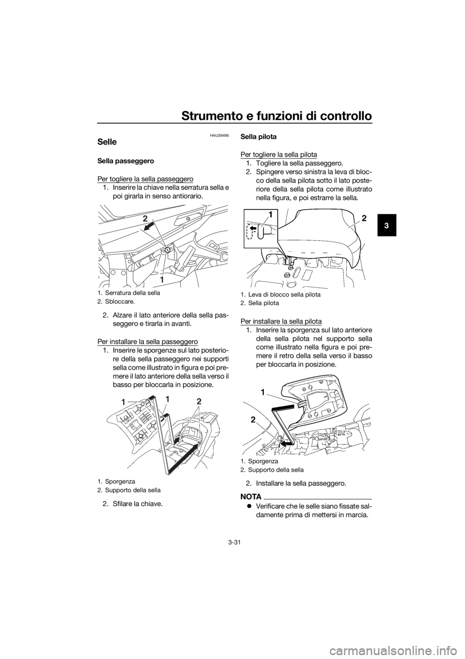 YAMAHA FJR1300A 2018 Manuale duso (in Italian) Strumento e funzioni di controllo
3-31
3
HAU39496
Selle
Sella passeggero
Per togliere la sella passeggero
1. Inserire la chiave nella serratura sella e poi girarla in senso antiorario.
2. Alzare il la YAMAHA FJR1300A 2018 Manuale duso (in Italian) Strumento e funzioni di controllo
3-31
3
HAU39496
Selle
Sella passeggero
Per togliere la sella passeggero
1. Inserire la chiave nella serratura sella e poi girarla in senso antiorario.
2. Alzare il la