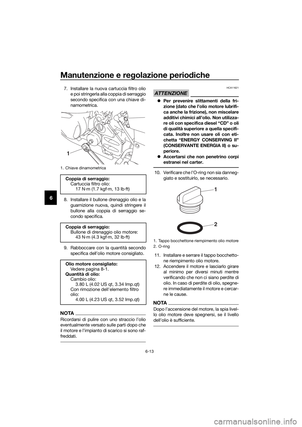 YAMAHA FJR1300A 2018 Manuale duso (in Italian) Manutenzione e regolazione perio diche
6-13
6
7. Installare la nuova cartuccia filtro olio
e poi stringerla alla coppia di serraggio
secondo specifica con una chiave di-
namometrica.
8. Installare il YAMAHA FJR1300A 2018 Manuale duso (in Italian) Manutenzione e regolazione perio diche
6-13
6
7. Installare la nuova cartuccia filtro olio
e poi stringerla alla coppia di serraggio
secondo specifica con una chiave di-
namometrica.
8. Installare il