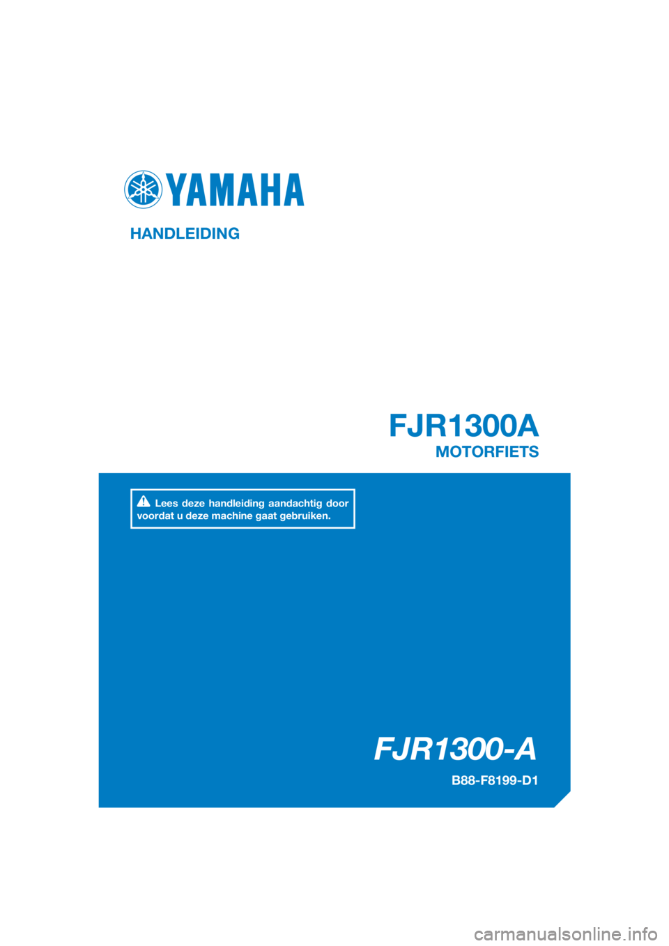 YAMAHA FJR1300A 2018  Instructieboekje (in Dutch) DIC183
FJR1300-A
FJR1300A
HANDLEIDING
B88-F8199-D1
MOTORFIETS
Lees deze handleiding aandachtig door 
voordat u deze machine gaat gebruiken.
[Dutch  (D)] 