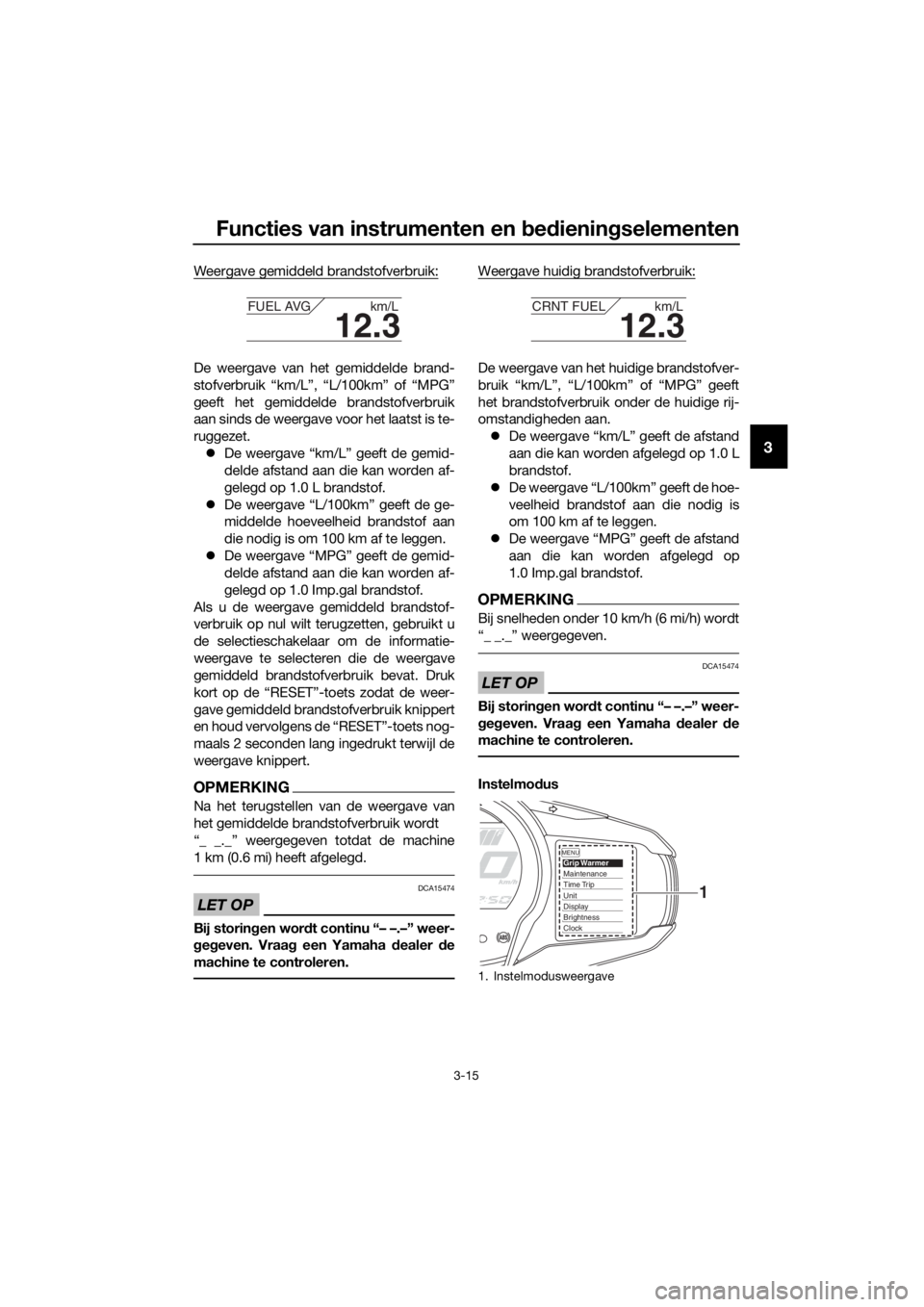 YAMAHA FJR1300A 2018  Instructieboekje (in Dutch) Functies van instrumenten en bed ienin gselementen
3-15
3
Weergave gemiddeld brandstofverbruik:
De weergave van het gemiddelde brand-
stofverbruik “km/L”, “L/100km” of “MPG”
geeft het gemi