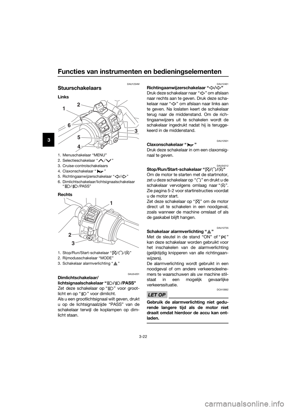 YAMAHA FJR1300A 2018  Instructieboekje (in Dutch) Functies van instrumenten en bed iening selementen
3-22
3
DAU1234M
Stuurschakelaars
Links 
Rechts 
DAU54201Dimlichtschakelaar/
lichtsignaalschakelaar “ / /PASS”
Zet deze schakelaar op “ ” voor