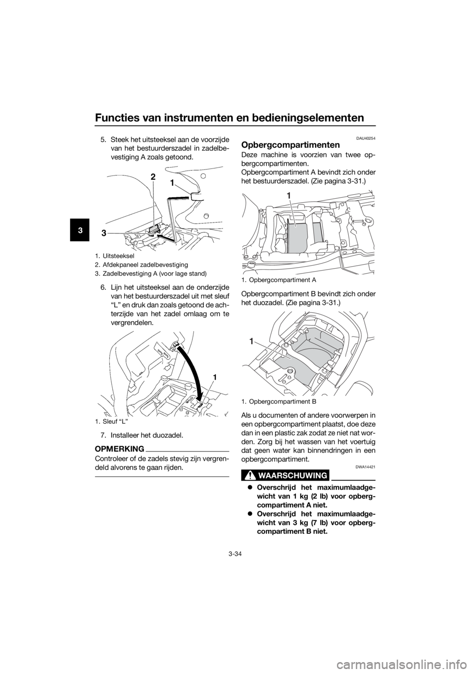 YAMAHA FJR1300A 2018  Instructieboekje (in Dutch) Functies van instrumenten en bed iening selementen
3-34
3
5. Steek het uitsteeksel aan de voorzijde
van het bestuurderszadel in zadelbe-
vestiging A zoals getoond.
6. Lijn het uitsteeksel aan de onder