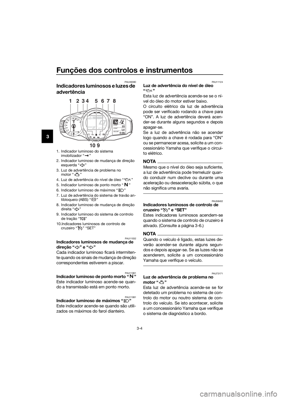 YAMAHA FJR1300A 2018 Manual de utilização (in Portuguese) Funções dos controlos e instrumentos
3-4
3
PAU4939D
In dica dores luminosos e luzes de
a d vertência
PAU11032In dica dores luminosos de mu dança de
d ireção “ ” e “ ”
Cada indicador YAMAHA FJR1300A 2018 Manual de utilização (in Portuguese) Funções dos controlos e instrumentos
3-4
3
PAU4939D
In dica dores luminosos e luzes de
a d vertência
PAU11032In dica dores luminosos de mu dança de
d ireção “ ” e “ ”
Cada indicador