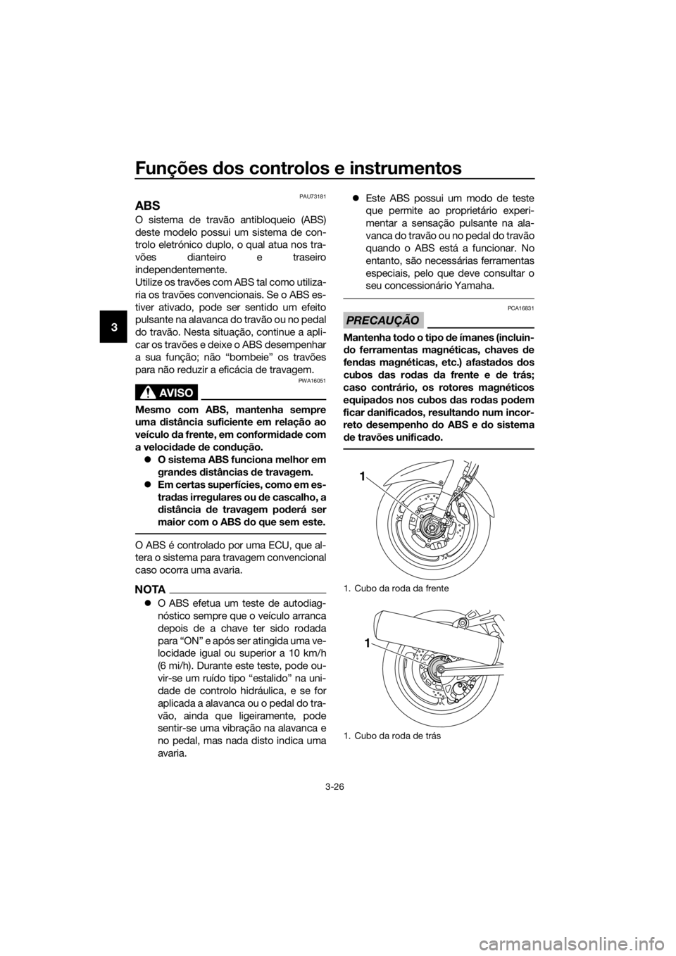 YAMAHA FJR1300A 2018 Manual de utilização (in Portuguese) Funções dos controlos e instrumentos
3-26
3
PAU73181
ABS
O sistema de travão antibloqueio (ABS)
deste modelo possui um sistema de con-
trolo eletrónico duplo, o qual atua nos tra-
vões dianteiro YAMAHA FJR1300A 2018 Manual de utilização (in Portuguese) Funções dos controlos e instrumentos
3-26
3
PAU73181
ABS
O sistema de travão antibloqueio (ABS)
deste modelo possui um sistema de con-
trolo eletrónico duplo, o qual atua nos tra-
vões dianteiro