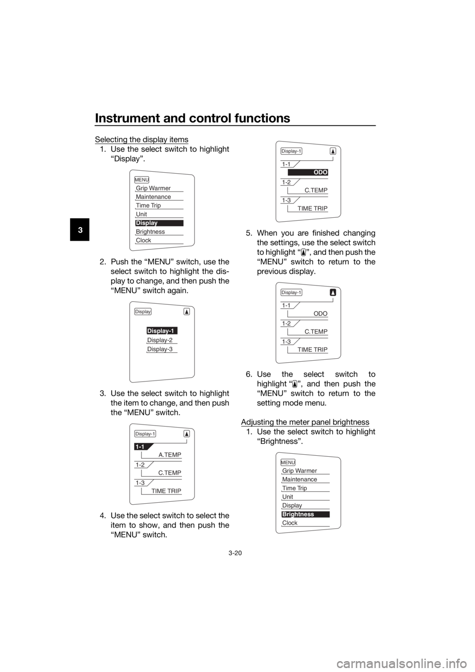 YAMAHA FJR1300A 2016 Owners Guide Instrument and control functions
3-20
3 Selecting the display items
1. Use the select switch to highlight
“Display”.
2. Push the “MENU” switch, use the select switch to highlight the dis-
play YAMAHA FJR1300A 2016 Owners Guide Instrument and control functions
3-20
3 Selecting the display items
1. Use the select switch to highlight
“Display”.
2. Push the “MENU” switch, use the select switch to highlight the dis-
play