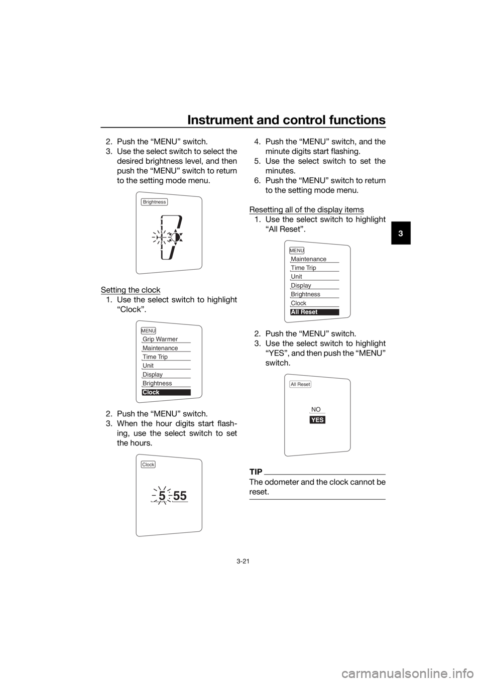 YAMAHA FJR1300A 2016 Owners Guide Instrument and control functions
3-21
3
2. Push the “MENU” switch.
3. Use the select switch to select the
desired brightness level, and then
push the “MENU” switch to return
to the setting mod