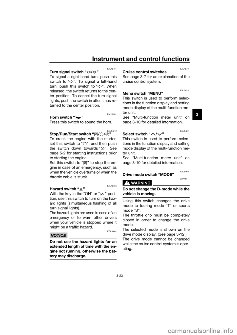 YAMAHA FJR1300A 2016 Owners Guide Instrument and control functions
3-23
3
EAU12461Turn si gnal switch “ / ”
To signal a right-hand turn, push this
switch to “ ”. To signal a left-hand
turn, push this switch to “ ”. When
re