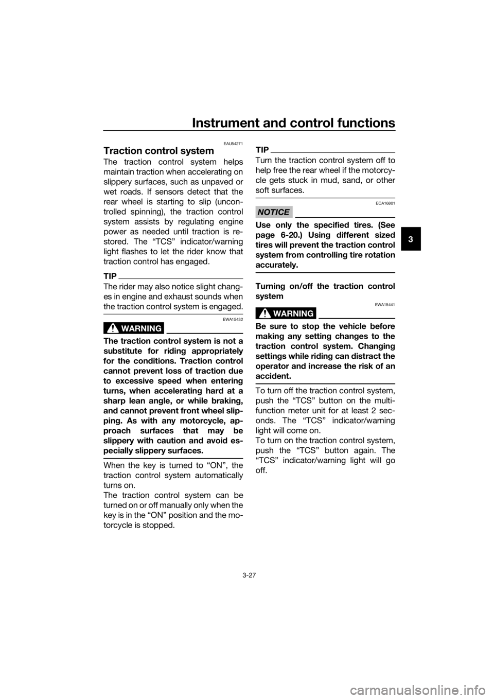 YAMAHA FJR1300A 2016  Owners Manual Instrument and control functions
3-27
3
EAU54271
Traction control system
The traction control system helps
maintain traction when accelerating on
slippery surfaces, such as unpaved or
wet roads. If se