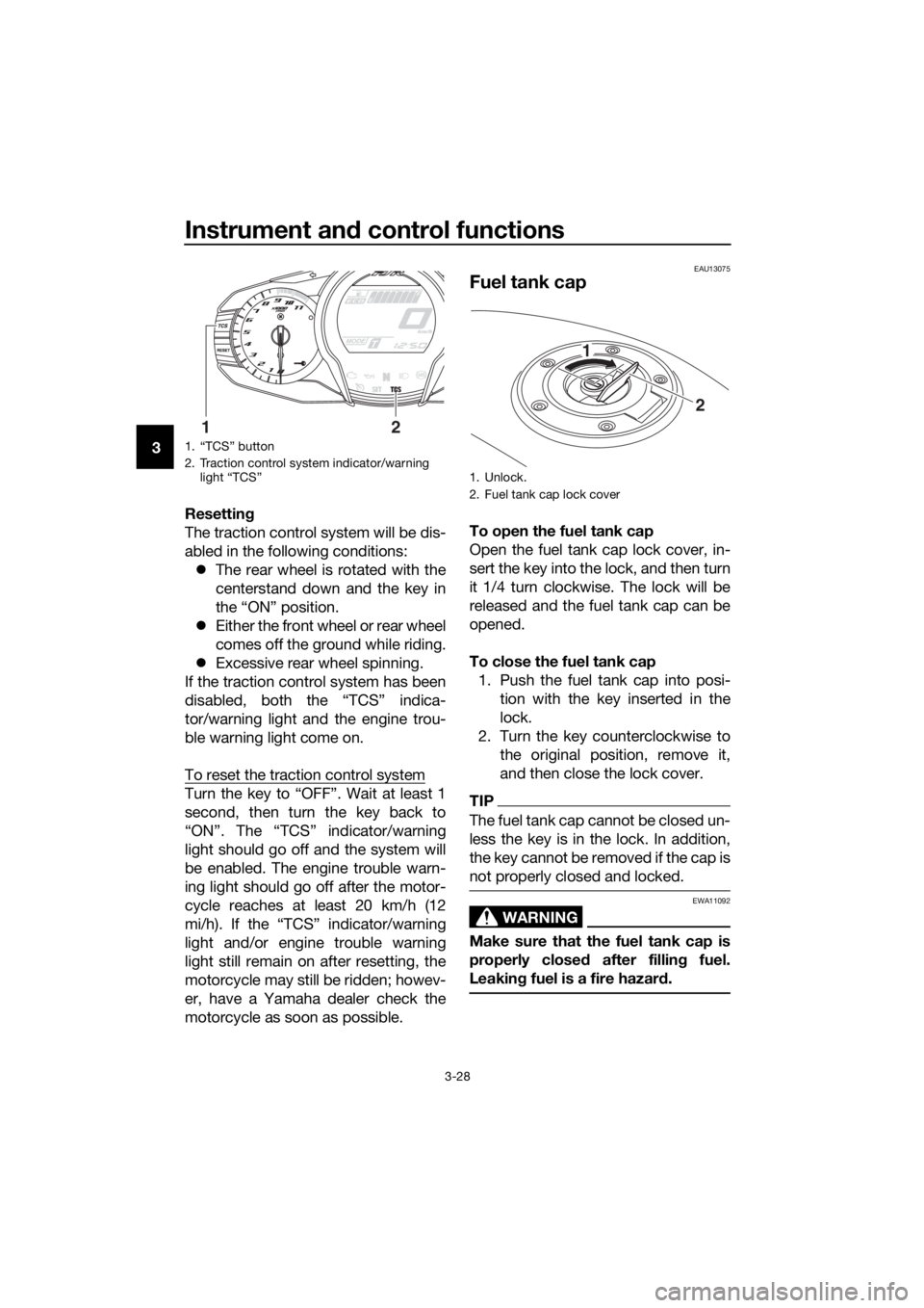 YAMAHA FJR1300A 2016  Owners Manual Instrument and control functions
3-28
3
Resettin g
The traction control system will be dis-
abled in the following conditions:  The rear wheel is rotated with the
centerstand down and the key in
th