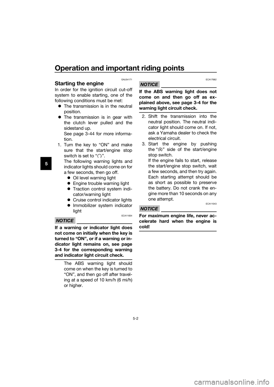 YAMAHA FJR1300A 2016  Owners Manual Operation and important rid ing points
5-2
5
EAU54171
Startin g the en gine
In order for the ignition circuit cut-off
system to enable starting, one of the
following conditions must be met:
 The tr