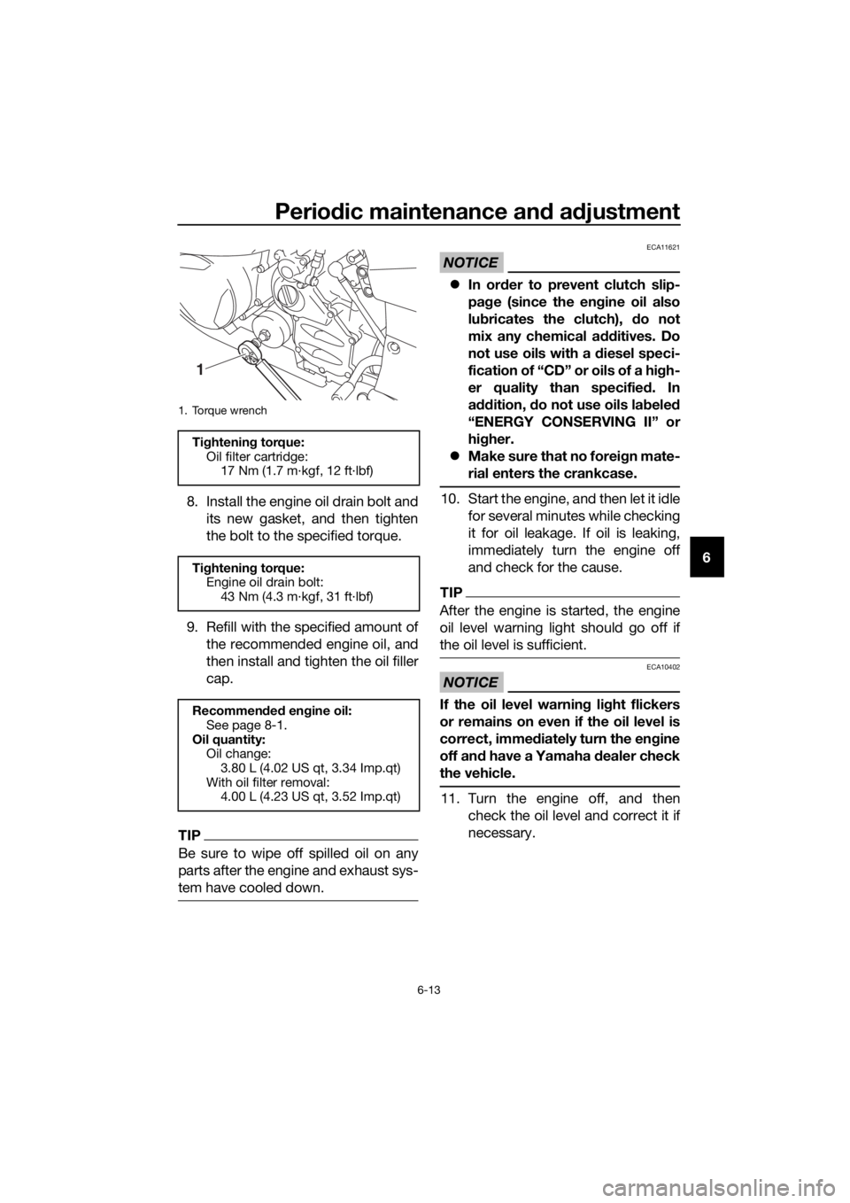 YAMAHA FJR1300A 2016  Owners Manual Periodic maintenance an d a djustment
6-13
6
8. Install the engine oil drain bolt and
its new gasket, and then tighten
the bolt to the specified torque.
9. Refill with the specified amount of the reco