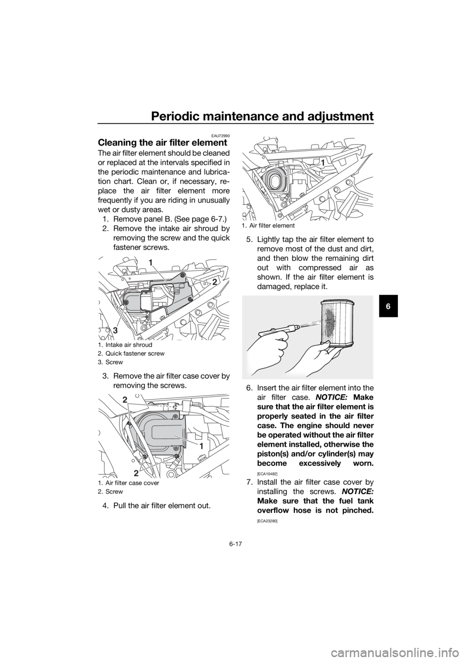 YAMAHA FJR1300A 2016 Manual Online Periodic maintenance an d a djustment
6-17
6
EAU72990
Cleanin g the air filter element
The air filter element should be cleaned
or replaced at the intervals specified in
the periodic maintenance and l YAMAHA FJR1300A 2016 Manual Online Periodic maintenance an d a djustment
6-17
6
EAU72990
Cleanin g the air filter element
The air filter element should be cleaned
or replaced at the intervals specified in
the periodic maintenance and l