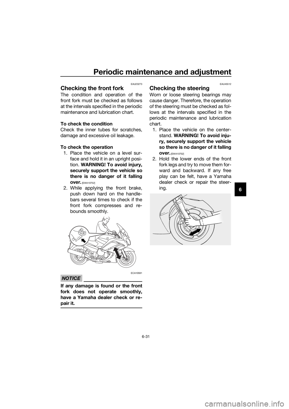 YAMAHA FJR1300A 2016 Owners Manual Periodic maintenance an d a djustment
6-31
6
EAU23273
Checkin g the front fork
The condition and operation of the
front fork must be checked as follows
at the intervals specified in the periodic
maint YAMAHA FJR1300A 2016 Owners Manual Periodic maintenance an d a djustment
6-31
6
EAU23273
Checkin g the front fork
The condition and operation of the
front fork must be checked as follows
at the intervals specified in the periodic
maint