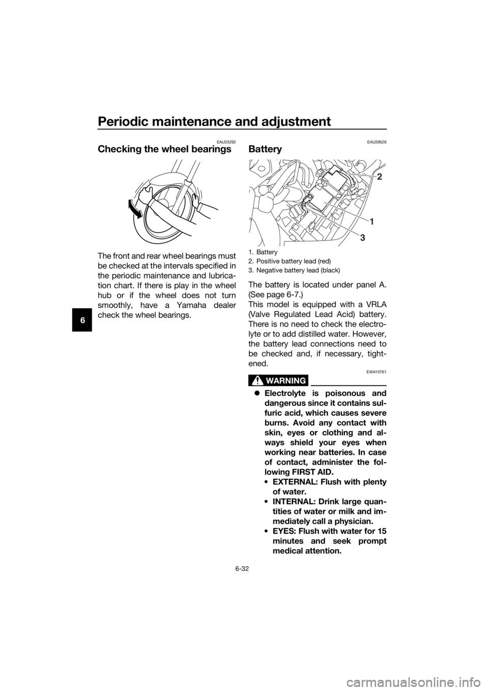 YAMAHA FJR1300A 2016  Owners Manual Periodic maintenance an d a djustment
6-32
6
EAU23292
Checkin g the wheel b earings
The front and rear wheel bearings must
be checked at the intervals specified in
the periodic maintenance and lubrica