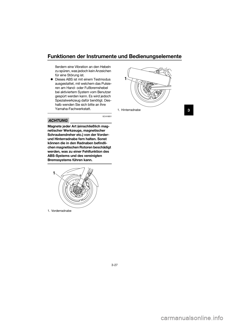 YAMAHA FJR1300A 2016  Betriebsanleitungen (in German) Funktionen der Instrumente un d Bed ienung selemente
3-27
3
ßerdem eine Vibration an den Hebeln 
zu spüren, was jedoch kein Anzeichen 
für eine Störung ist.
 Dieses ABS ist mit einem Testmodus 