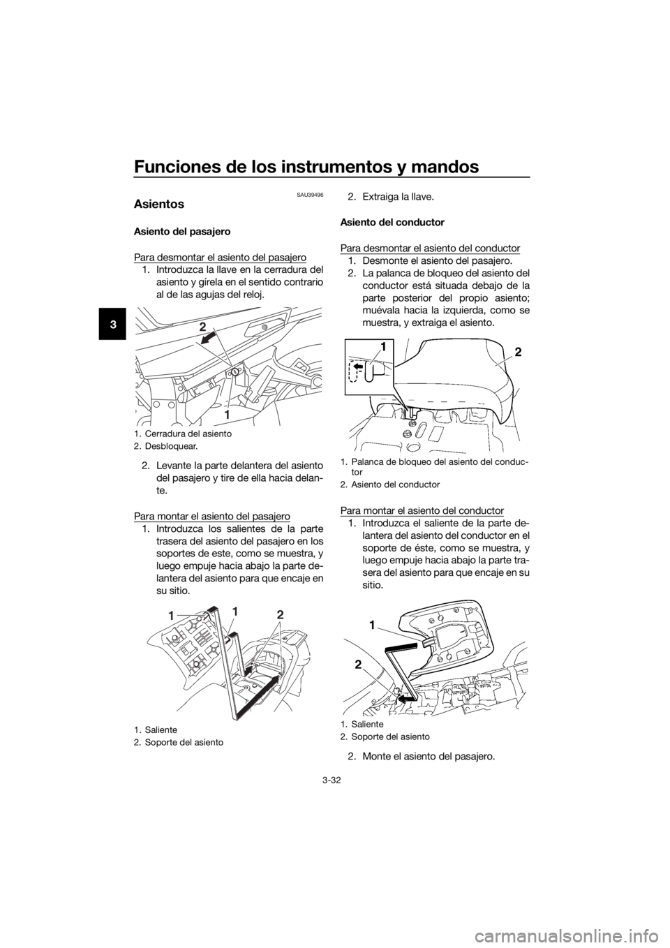 YAMAHA FJR1300A 2016 Manuale de Empleo (in Spanish) Funciones de los instrumentos y man dos
3-32
3
SAU39496
Asientos
Asiento del pasajero
Para desmontar el asiento del pasajero
1. Introduzca la llave en la cerradura del asiento y gírela en el sentido YAMAHA FJR1300A 2016 Manuale de Empleo (in Spanish) Funciones de los instrumentos y man dos
3-32
3
SAU39496
Asientos
Asiento del pasajero
Para desmontar el asiento del pasajero
1. Introduzca la llave en la cerradura del asiento y gírela en el sentido