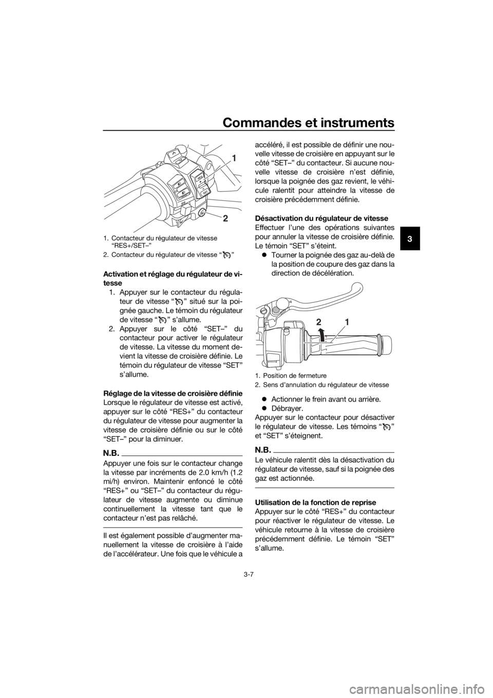 YAMAHA FJR1300A 2016 Notices Demploi (in French) Commandes et instruments
3-7
3
Activation et réglage du régulateur de vi-
tesse
1. Appuyer sur le contacteur du régula- teur de vitesse “ ” situé sur la poi-
gnée gauche. Le témoin du rég YAMAHA FJR1300A 2016 Notices Demploi (in French) Commandes et instruments
3-7
3
Activation et réglage du régulateur de vi-
tesse
1. Appuyer sur le contacteur du régula- teur de vitesse “ ” situé sur la poi-
gnée gauche. Le témoin du rég