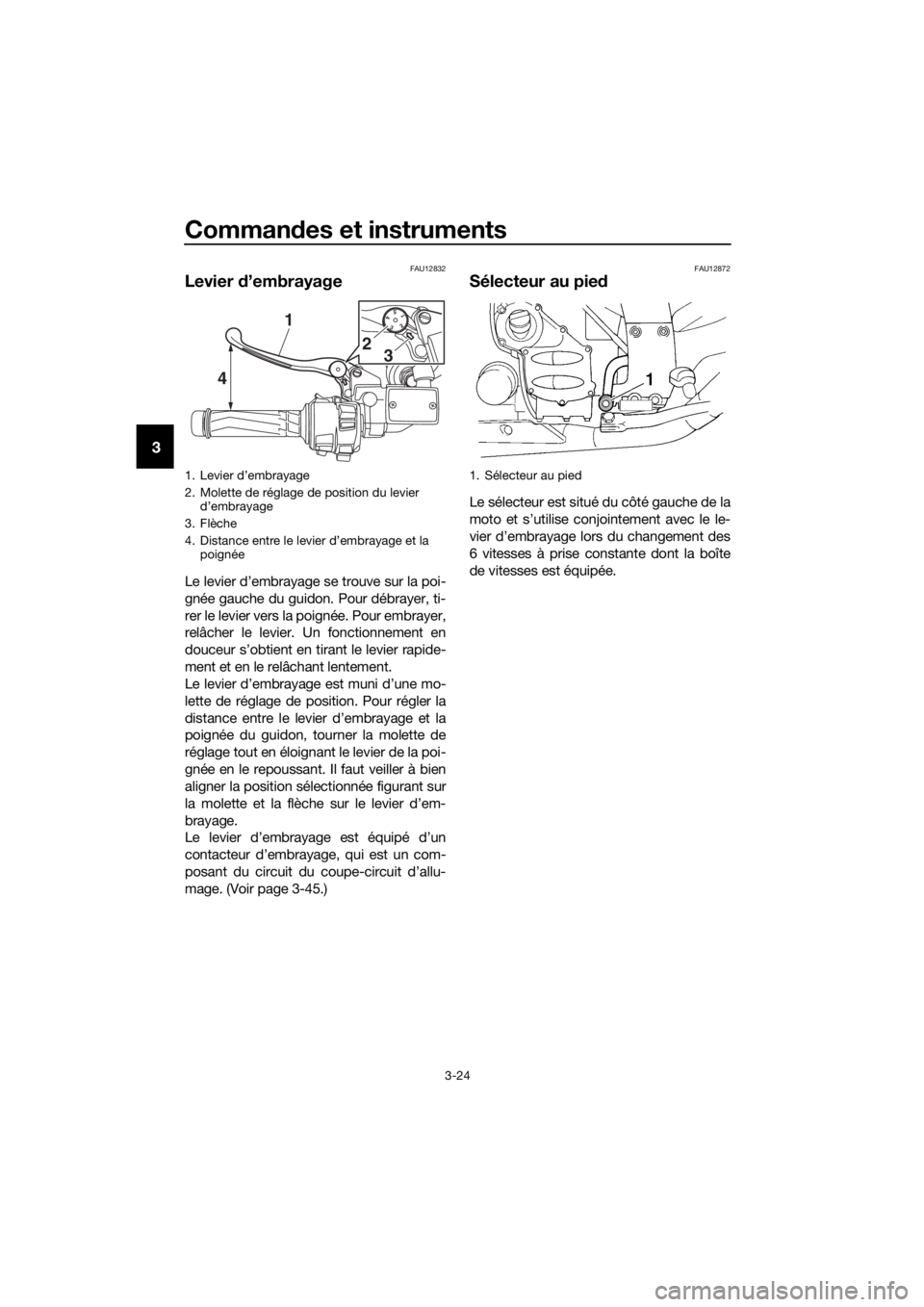 YAMAHA FJR1300A 2016 Notices Demploi (in French) Commandes et instruments
3-24
3
FAU12832
Levier d’embrayage
Le levier d’embrayage se trouve sur la poi-
gnée gauche du guidon. Pour débrayer, ti-
rer le levier vers la poignée. Pour embrayer,
YAMAHA FJR1300A 2016 Notices Demploi (in French) Commandes et instruments
3-24
3
FAU12832
Levier d’embrayage
Le levier d’embrayage se trouve sur la poi-
gnée gauche du guidon. Pour débrayer, ti-
rer le levier vers la poignée. Pour embrayer,