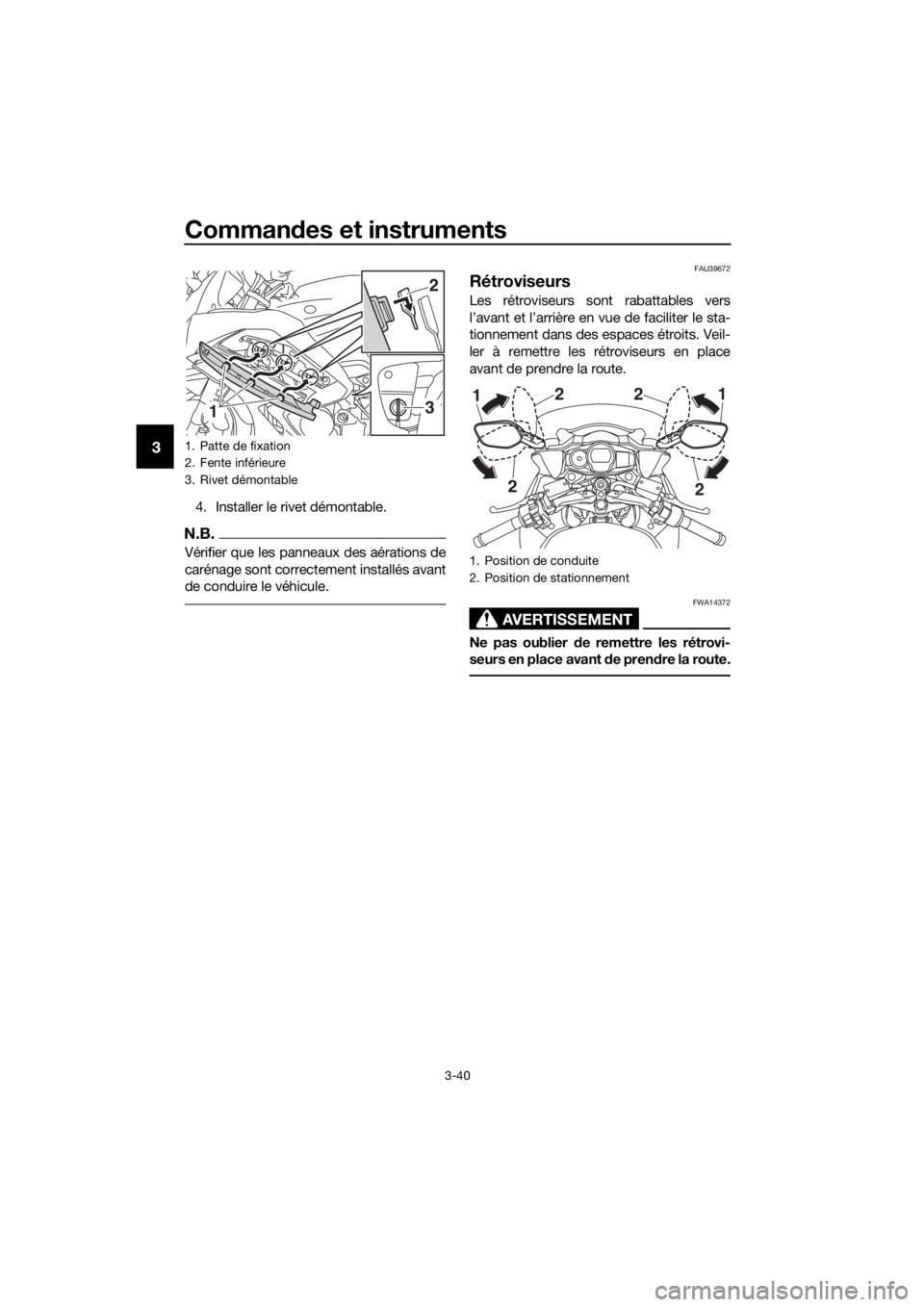 YAMAHA FJR1300A 2016 Notices Demploi (in French) Commandes et instruments
3-40
3
4. Installer le rivet démontable.
N.B.
Vérifier que les panneaux des aérations de
carénage sont correctement installés avant
de conduire le véhicule.
FAU39672
Ré YAMAHA FJR1300A 2016 Notices Demploi (in French) Commandes et instruments
3-40
3
4. Installer le rivet démontable.
N.B.
Vérifier que les panneaux des aérations de
carénage sont correctement installés avant
de conduire le véhicule.
FAU39672
Ré