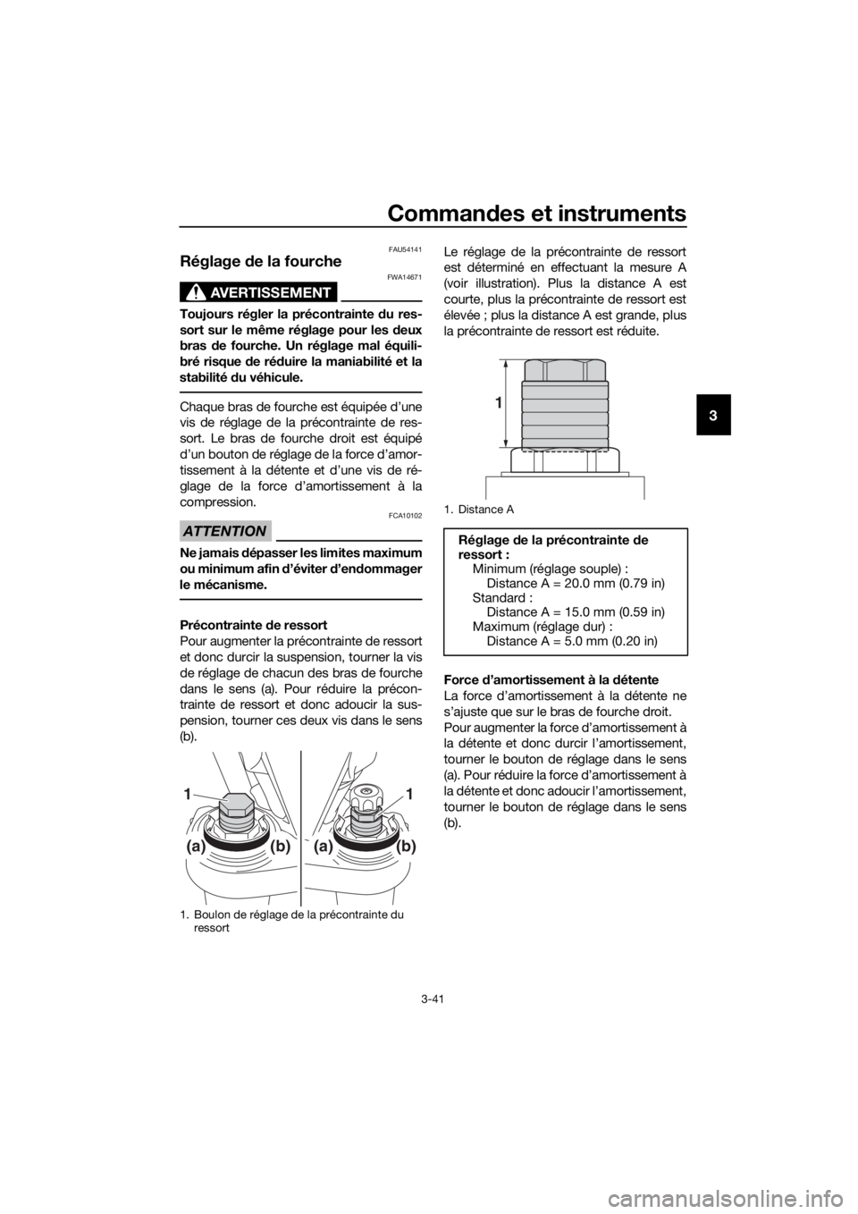 YAMAHA FJR1300A 2016  Notices Demploi (in French) Commandes et instruments
3-41
3
FAU54141
Réglage  de la fourche
AVERTISSEMENT
FWA14671
Toujours régler la précontrainte d u res-
sort sur le même réglage pour les  deux
bras  de fourche. Un régl