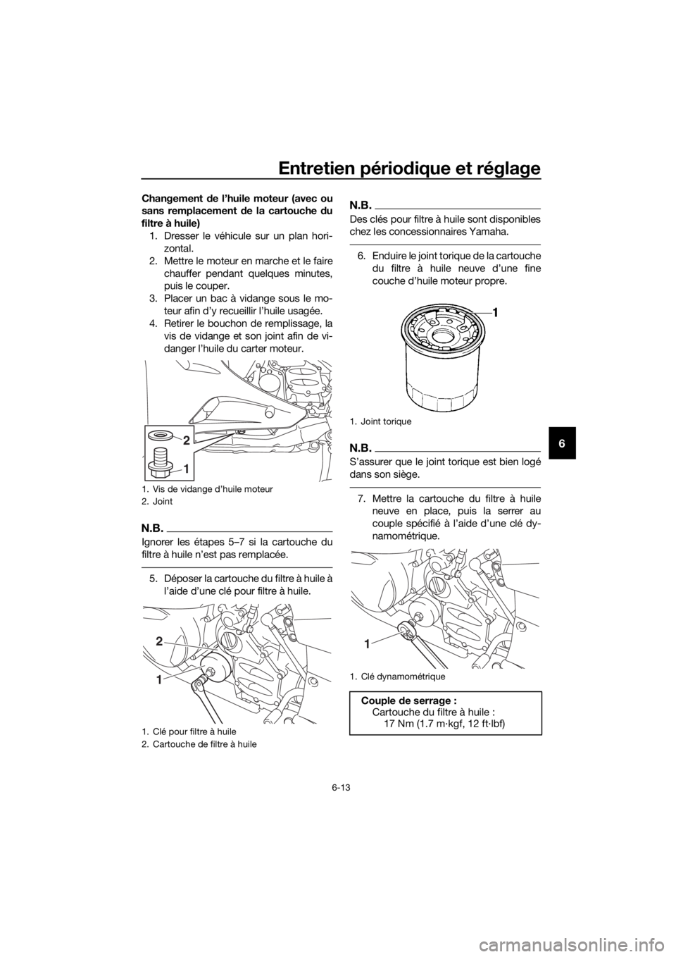 YAMAHA FJR1300A 2016 Notices Demploi (in French) Entretien périodique et réglage
6-13
6
Changement de l’huile moteur (avec ou
sans remplacement de la cartouche du
filtre à huile) 1. Dresser le véhicule sur un plan hori- zontal.
2. Mettre le YAMAHA FJR1300A 2016 Notices Demploi (in French) Entretien périodique et réglage
6-13
6
Changement de l’huile moteur (avec ou
sans remplacement de la cartouche du
filtre à huile) 1. Dresser le véhicule sur un plan hori- zontal.
2. Mettre le