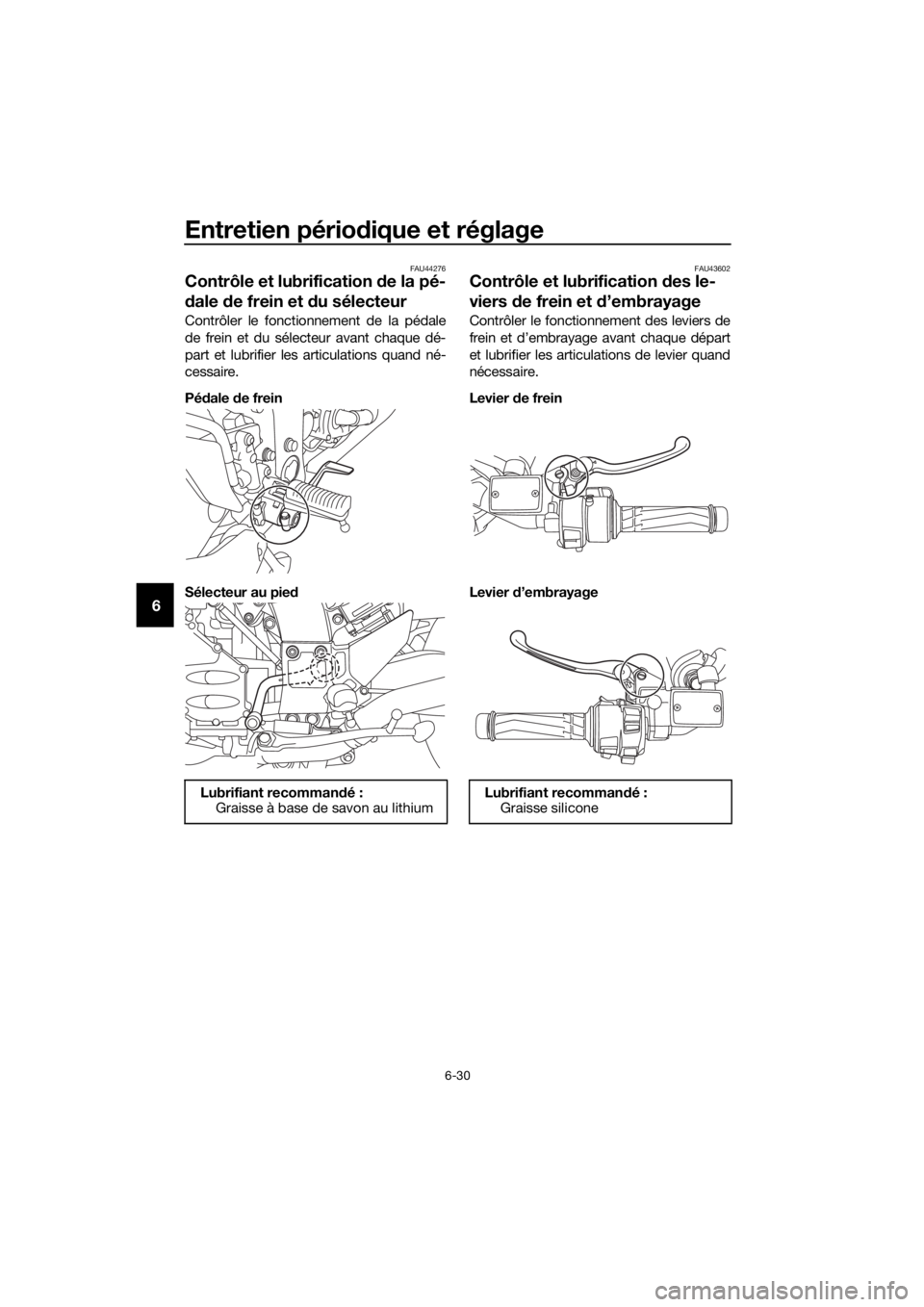 YAMAHA FJR1300A 2016 Notices Demploi (in French) Entretien périodique et réglage
6-30
6
FAU44276
Contrôle et lubrification de la pé-
d ale de frein et d u sélecteur
Contrôler le fonctionnement de la pédale
de frein et du sélecteur avant ch YAMAHA FJR1300A 2016 Notices Demploi (in French) Entretien périodique et réglage
6-30
6
FAU44276
Contrôle et lubrification de la pé-
d ale de frein et d u sélecteur
Contrôler le fonctionnement de la pédale
de frein et du sélecteur avant ch