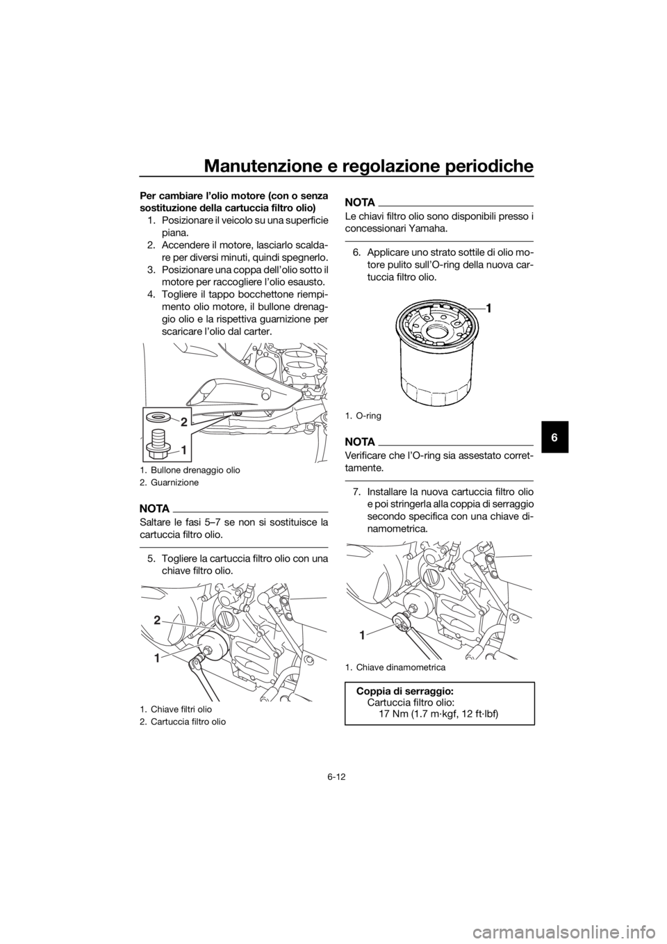 YAMAHA FJR1300A 2016 Manuale duso (in Italian) Manutenzione e regolazione periodiche
6-12
6
Per cambiare l’olio motore (con o senza
sostituzione della cartuccia filtro olio)
1. Posizionare il veicolo su una superficie piana.
2. Accendere il mot YAMAHA FJR1300A 2016 Manuale duso (in Italian) Manutenzione e regolazione periodiche
6-12
6
Per cambiare l’olio motore (con o senza
sostituzione della cartuccia filtro olio)
1. Posizionare il veicolo su una superficie piana.
2. Accendere il mot