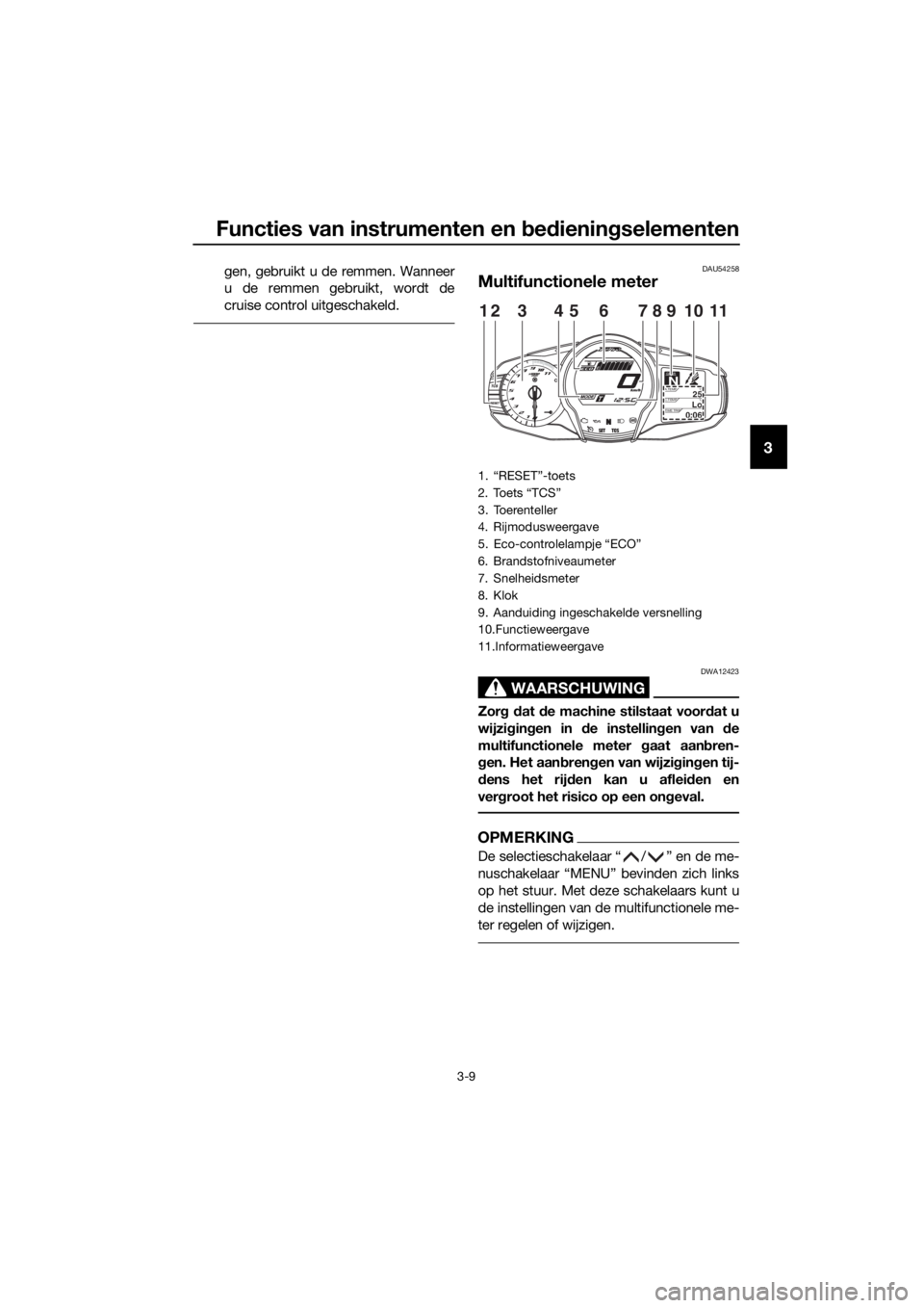 YAMAHA FJR1300A 2016 Instructieboekje (in Dutch) Functies van instrumenten en bed ienin gselementen
3-9
3
gen, gebruikt u de remmen. Wanneer
u de remmen gebruikt, wordt de
cruise control uitgeschakeld.DAU54258
Multifunctionele meter
WAARSCHUWING
DWA YAMAHA FJR1300A 2016 Instructieboekje (in Dutch) Functies van instrumenten en bed ienin gselementen
3-9
3
gen, gebruikt u de remmen. Wanneer
u de remmen gebruikt, wordt de
cruise control uitgeschakeld.DAU54258
Multifunctionele meter
WAARSCHUWING
DWA
