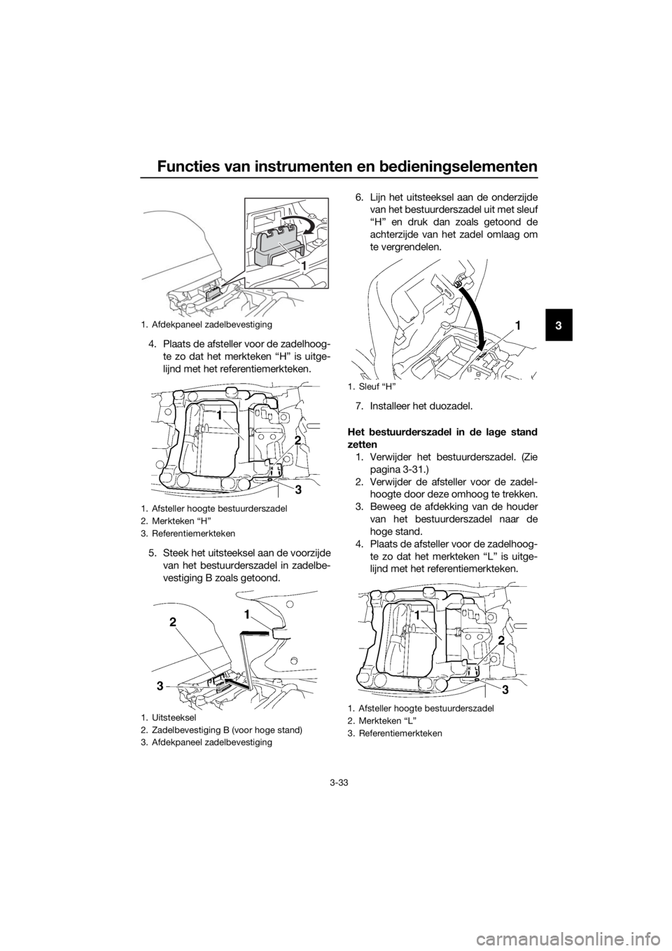 YAMAHA FJR1300A 2016 Instructieboekje (in Dutch) Functies van instrumenten en bed ienin gselementen
3-33
3
4. Plaats de afsteller voor de zadelhoog-
te zo dat het merk teken “H” is uitge-
lijnd met het referentiemerkteken.
5. Steek het uitsteeks YAMAHA FJR1300A 2016 Instructieboekje (in Dutch) Functies van instrumenten en bed ienin gselementen
3-33
3
4. Plaats de afsteller voor de zadelhoog-
te zo dat het merk teken “H” is uitge-
lijnd met het referentiemerkteken.
5. Steek het uitsteeks