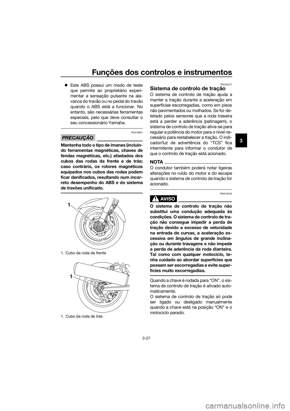 YAMAHA FJR1300A 2016  Manual de utilização (in Portuguese) Funções dos controlos e instrumentos
3-27
3
 Este ABS possui um modo de teste
que permite ao proprietário experi-
mentar a sensação pulsante na ala-
vanca do travão ou no pedal do travão
qua