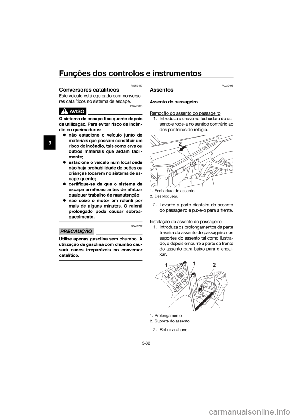 YAMAHA FJR1300A 2016 Manual de utilização (in Portuguese) Funções dos controlos e instrumentos
3-32
3
PAU13447
Conversores catalíticos
Este veículo está equipado com converso-
res catalíticos no sistema de escape.
AVISO
PWA10863
O sistema de escape f YAMAHA FJR1300A 2016 Manual de utilização (in Portuguese) Funções dos controlos e instrumentos
3-32
3
PAU13447
Conversores catalíticos
Este veículo está equipado com converso-
res catalíticos no sistema de escape.
AVISO
PWA10863
O sistema de escape f