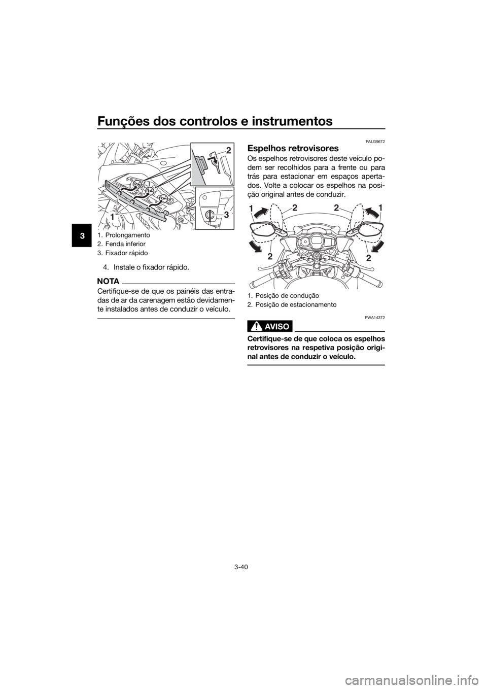 YAMAHA FJR1300A 2016 Manual de utilização (in Portuguese) Funções dos controlos e instrumentos
3-40
3
4. Instale o fixador rápido.
NOTA
Certifique-se de que os painéis das entra-
das de ar da carenagem estão devidamen-
te instalados antes de conduzir o YAMAHA FJR1300A 2016 Manual de utilização (in Portuguese) Funções dos controlos e instrumentos
3-40
3
4. Instale o fixador rápido.
NOTA
Certifique-se de que os painéis das entra-
das de ar da carenagem estão devidamen-
te instalados antes de conduzir o