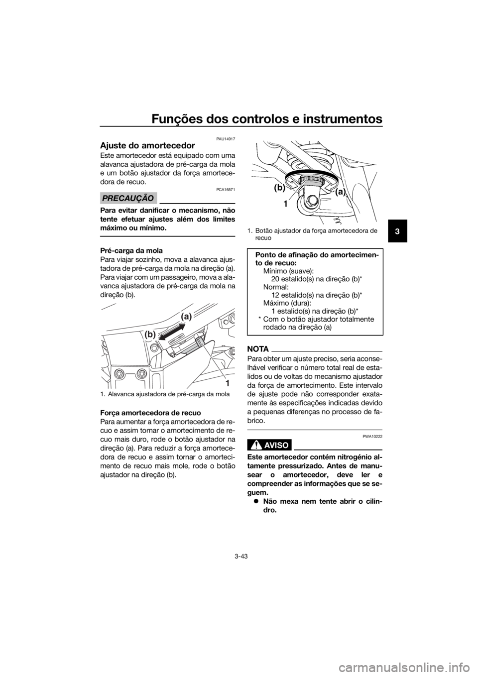 YAMAHA FJR1300A 2016 Manual de utilização (in Portuguese) Funções dos controlos e instrumentos
3-43
3
PAU14917
Ajuste do amortece dor
Este amortecedor está equipado com uma
alavanca ajustadora de pré-carga da mola
e um botão ajustador da força amortec YAMAHA FJR1300A 2016 Manual de utilização (in Portuguese) Funções dos controlos e instrumentos
3-43
3
PAU14917
Ajuste do amortece dor
Este amortecedor está equipado com uma
alavanca ajustadora de pré-carga da mola
e um botão ajustador da força amortec